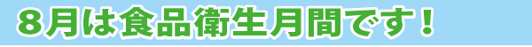8月は食品衛生月間です!